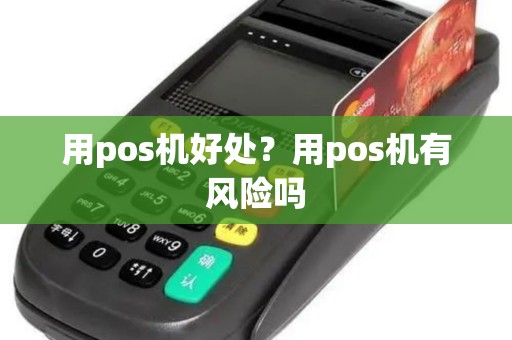 用pos机好处？用pos机有风险吗