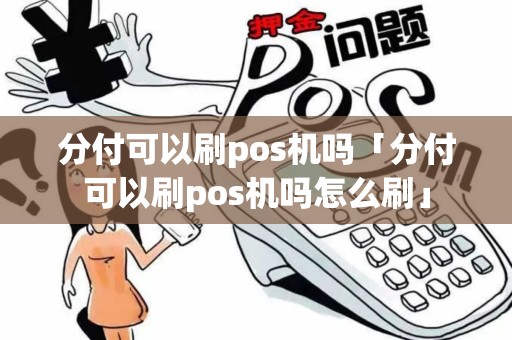 分付可以刷pos机吗「分付可以刷pos机吗怎么刷」