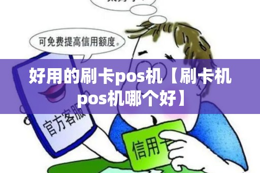 好用的刷卡pos机【刷卡机pos机哪个好】