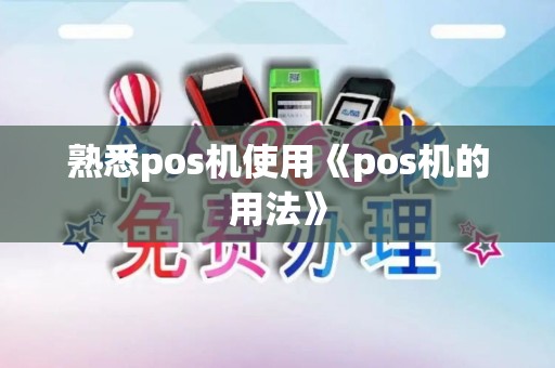 熟悉pos机使用《pos机的用法》