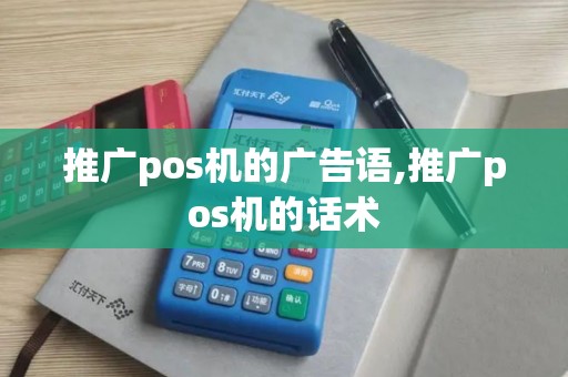 推广pos机的广告语,推广pos机的话术