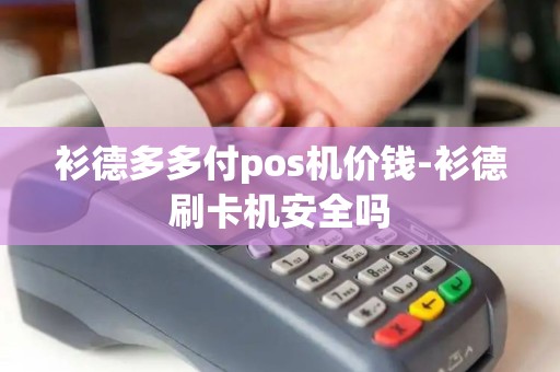 衫德多多付pos机价钱-衫德刷卡机安全吗