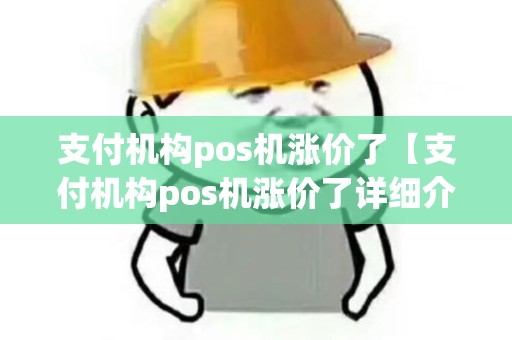 支付机构pos机涨价了【支付机构pos机涨价了详细介绍】
