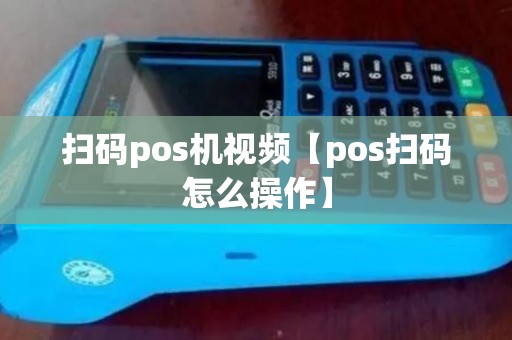扫码pos机视频【pos扫码怎么操作】