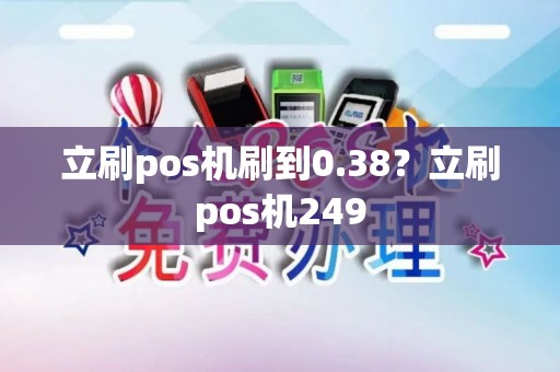 立刷pos机刷到0.38？立刷pos机249