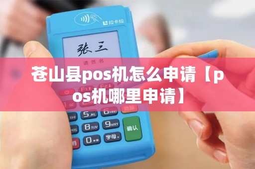 苍山县pos机怎么申请【pos机哪里申请】