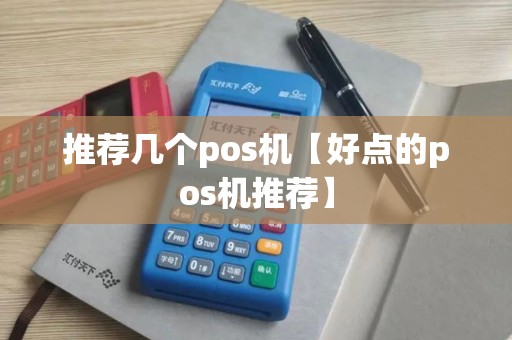 推荐几个pos机【好点的pos机推荐】