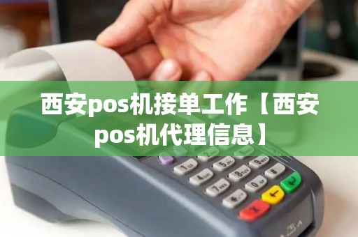 西安pos机接单工作【西安pos机代理信息】