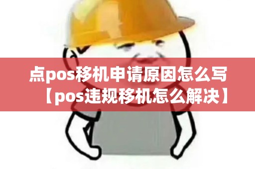 点pos移机申请原因怎么写【pos违规移机怎么解决】