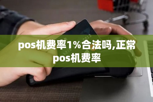 pos机费率1%合法吗,正常pos机费率