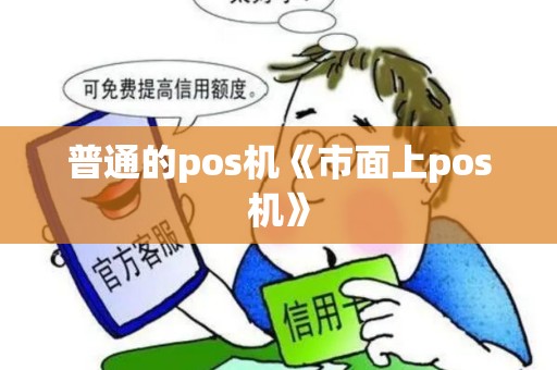普通的pos机《市面上pos机》