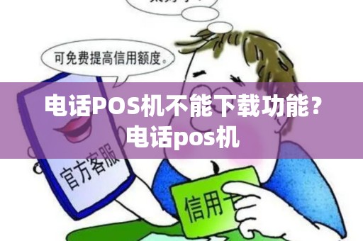 电话POS机不能下载功能？电话pos机