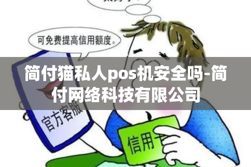 简付猫私人pos机安全吗-简付网络科技有限公司