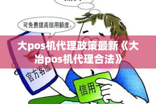 大pos机代理政策最新《大冶pos机代理合法》