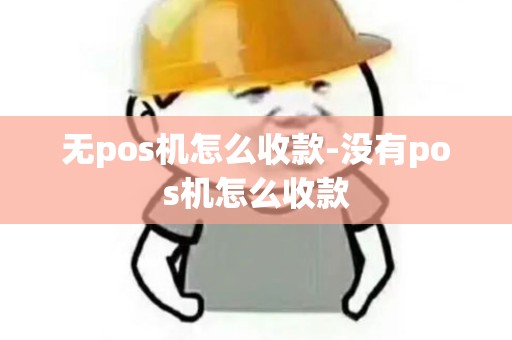 无pos机怎么收款-没有pos机怎么收款