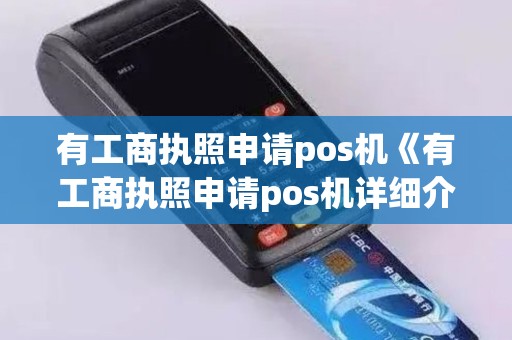 有工商执照申请pos机《有工商执照申请pos机详细介绍》