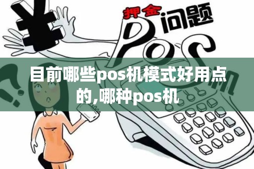 目前哪些pos机模式好用点的,哪种pos机