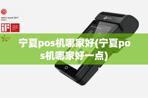 宁夏pos机哪家好(宁夏pos机哪家好一点)