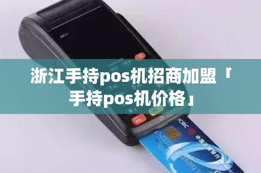 浙江手持pos机招商加盟「手持pos机价格」