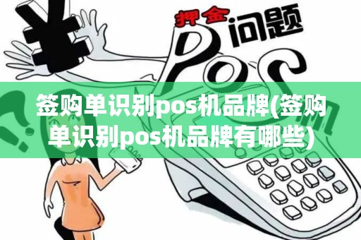 签购单识别pos机品牌(签购单识别pos机品牌有哪些)