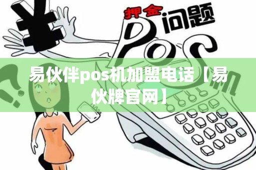 易伙伴pos机加盟电话【易伙牌官网】