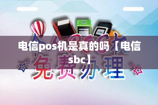 电信pos机是真的吗【电信sbc】