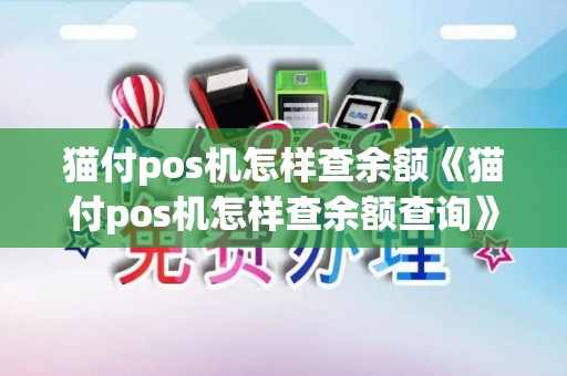 猫付pos机怎样查余额《猫付pos机怎样查余额查询》