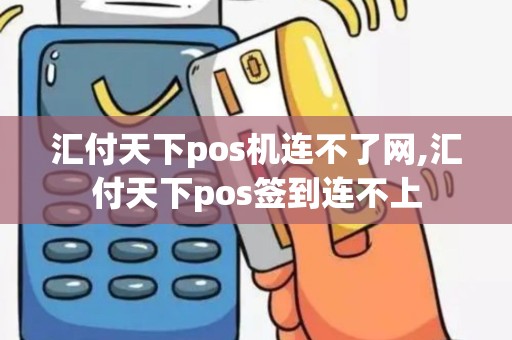 汇付天下pos机连不了网,汇付天下pos签到连不上