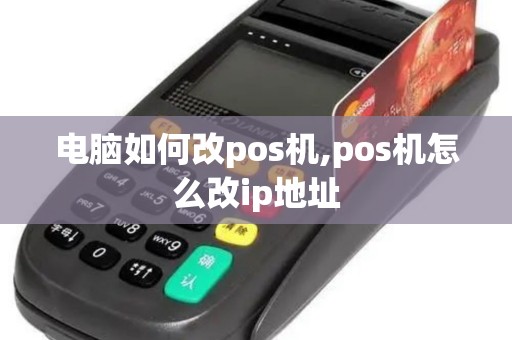 电脑如何改pos机,pos机怎么改ip地址