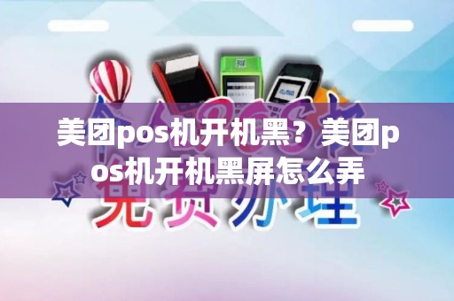 美团pos机开机黑？美团pos机开机黑屏怎么弄