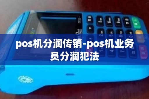 pos机分润传销-pos机业务员分润犯法