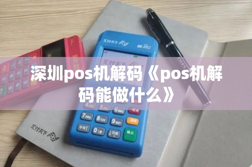深圳pos机解码《pos机解码能做什么》
