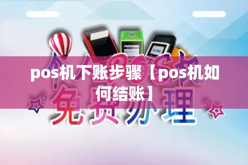 pos机下账步骤【pos机如何结账】