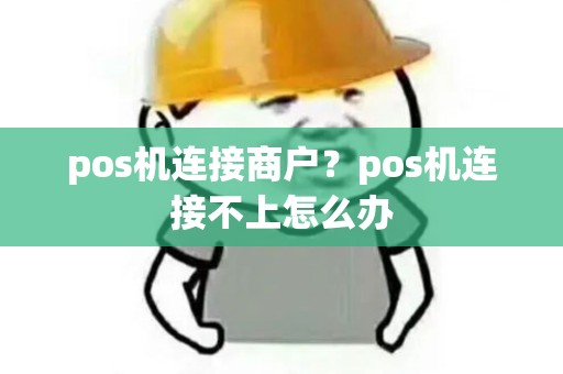 pos机连接商户？pos机连接不上怎么办