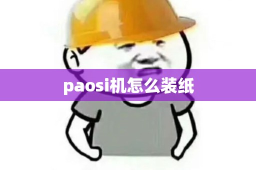 paosi机怎么装纸