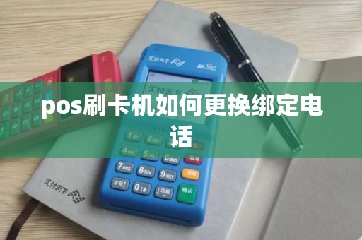 pos刷卡机如何更换绑定电话