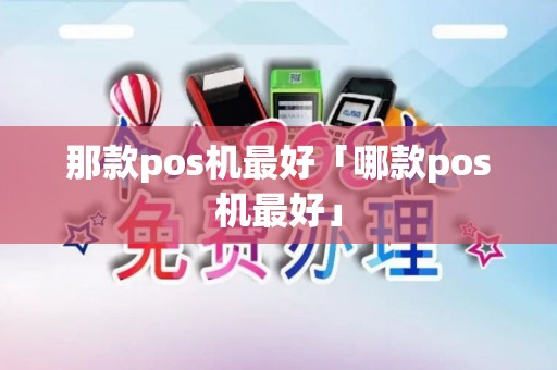 那款pos机最好「哪款pos机最好」