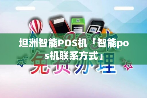 坦洲智能POS机「智能pos机联系方式」