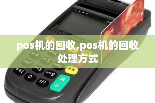 pos机的回收,pos机的回收处理方式