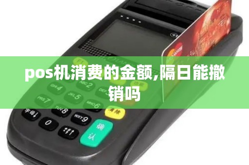 pos机消费的金额,隔日能撤销吗