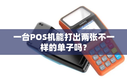 一台POS机能打出两张不一样的单子吗？