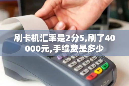 刷卡机汇率是2分5,刷了40000元,手续费是多少