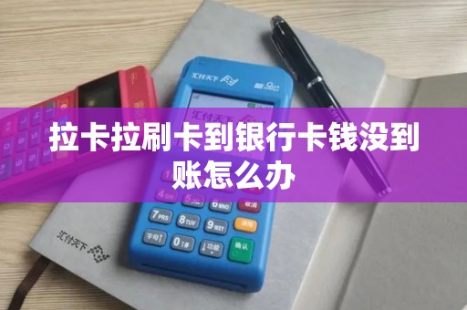 拉卡拉刷卡到银行卡钱没到账怎么办