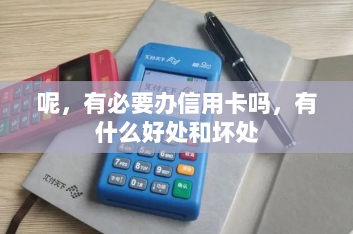 呢，有必要办信用卡吗，有什么好处和坏处