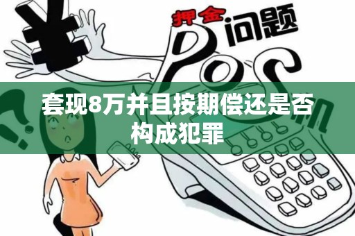 套现8万并且按期偿还是否构成犯罪