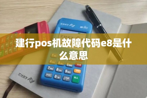 建行pos机故障代码e8是什么意思