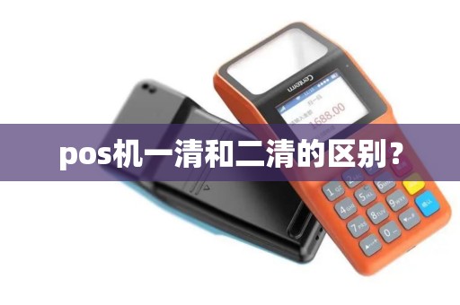pos机一清和二清的区别？