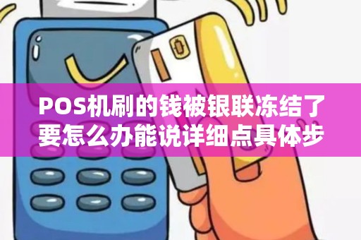 POS机刷的钱被银联冻结了要怎么办能说详细点具体步骤吗
