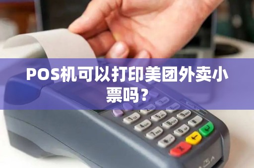 POS机可以打印美团外卖小票吗？