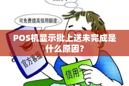 POS机显示批上送未完成是什么原因？